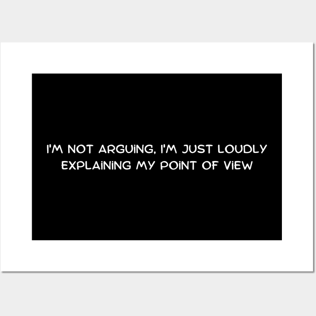 I'm not arguing, I'm just loudly explaining my point of view Wall Art by Art By Mojo